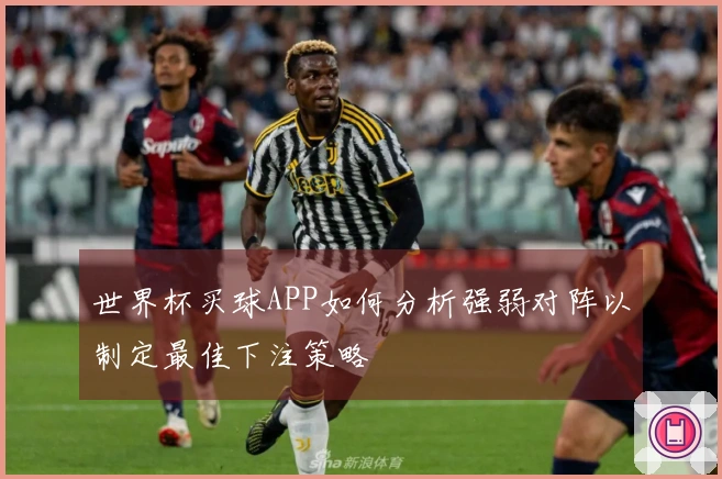 世界杯买球APP如何分析强弱对阵以制定最佳下注策略